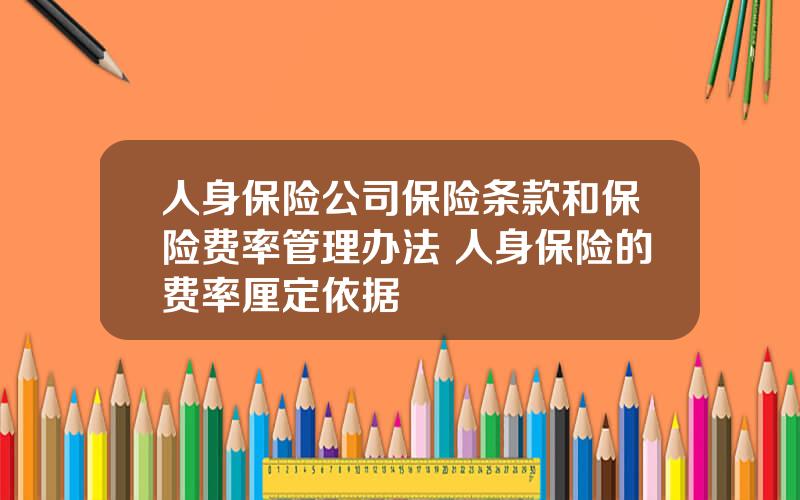 人身保险公司保险条款和保险费率管理办法 人身保险的费率厘定依据